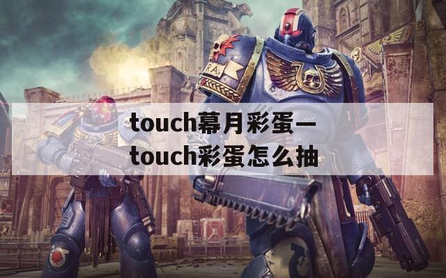 touch幕月彩蛋—touch彩蛋怎么抽