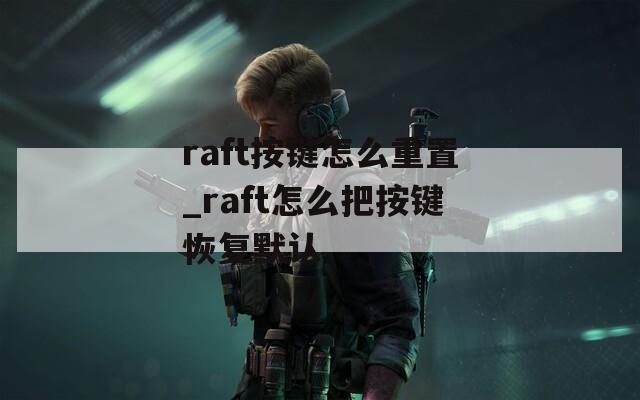 raft按键怎么重置_raft怎么把按键恢复默认