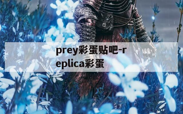 prey彩蛋贴吧-replica彩蛋