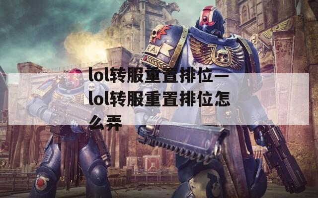 lol转服重置排位—lol转服重置排位怎么弄