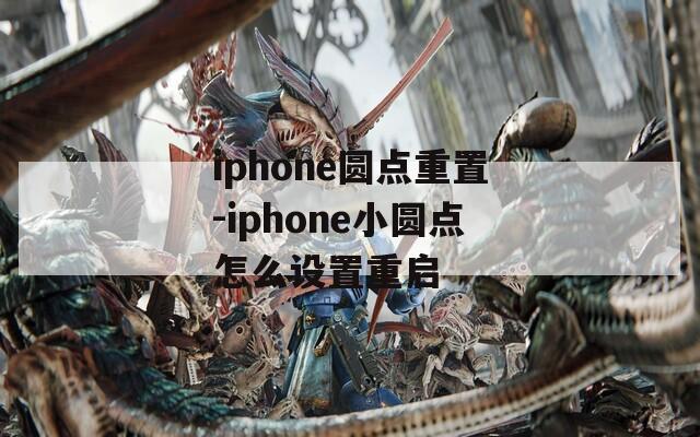 iphone圆点重置-iphone小圆点怎么设置重启