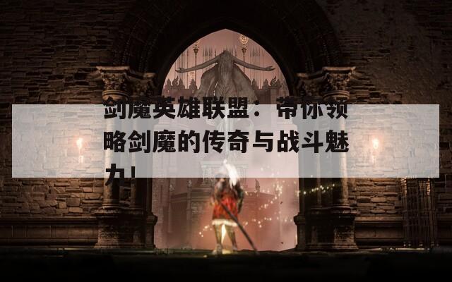 剑魔英雄联盟：带你领略剑魔的传奇与战斗魅力！