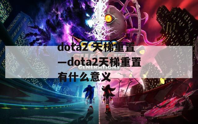 dota2 天梯重置—dota2天梯重置有什么意义