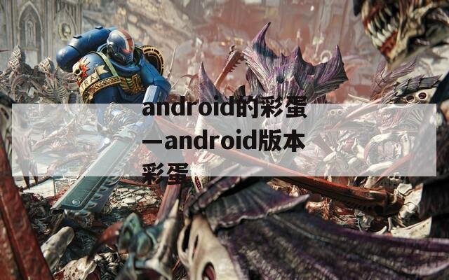 android的彩蛋—android版本彩蛋