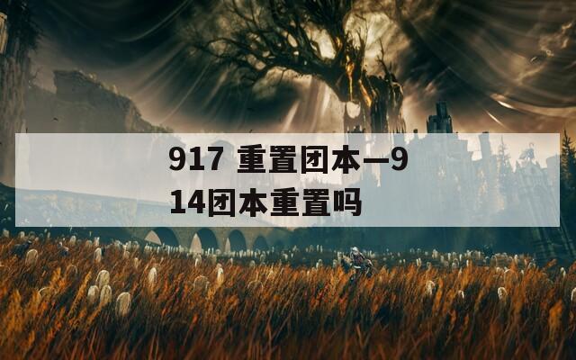 917 重置团本—914团本重置吗