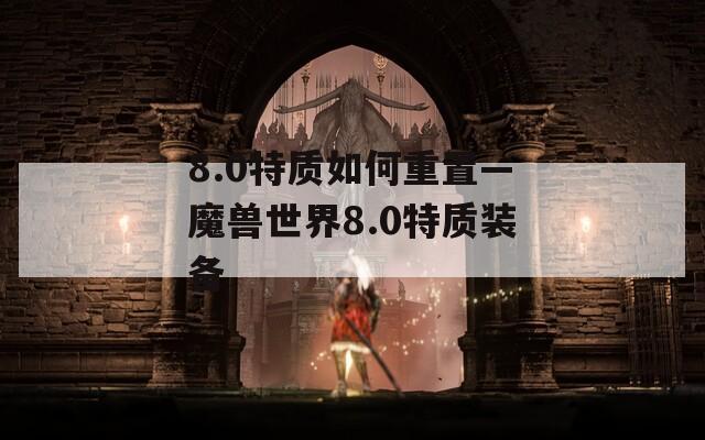 8.0特质如何重置—魔兽世界8.0特质装备