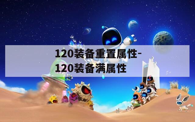 120装备重置属性-120装备满属性