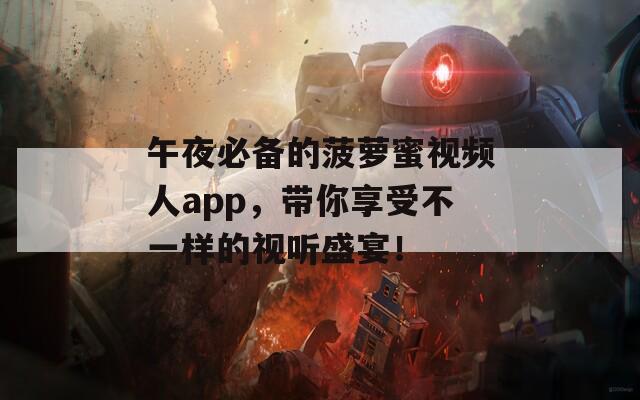 午夜必备的菠萝蜜视频人app，带你享受不一样的视听盛宴！