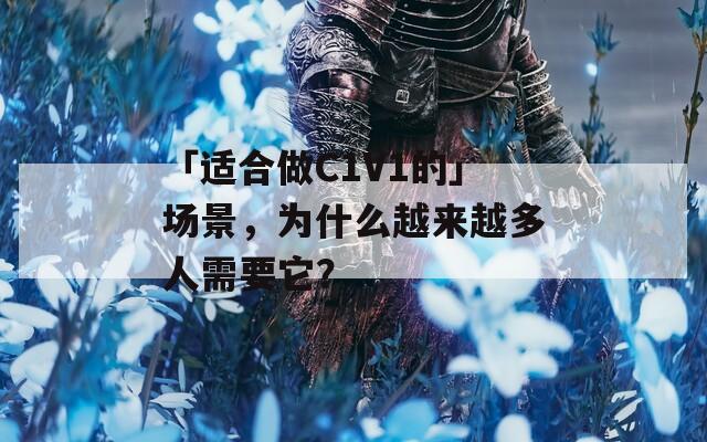 「适合做C1V1的」场景，为什么越来越多人需要它？