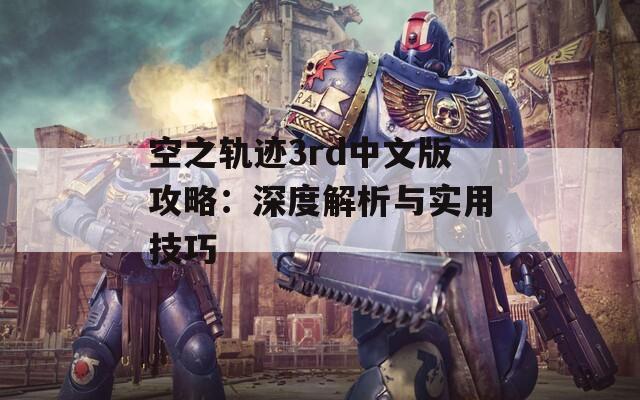 空之轨迹3rd中文版攻略：深度解析与实用技巧