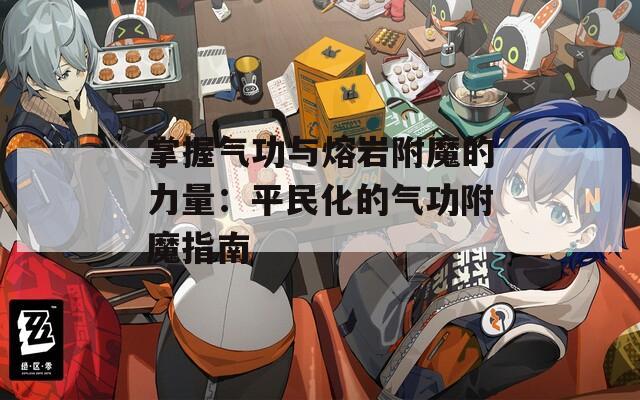 掌握气功与熔岩附魔的力量：平民化的气功附魔指南