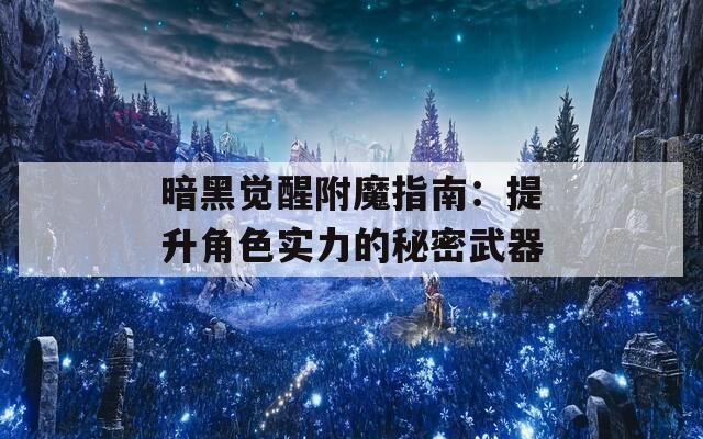 暗黑觉醒附魔指南：提升角色实力的秘密武器