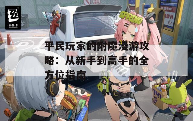 平民玩家的附魔漫游攻略：从新手到高手的全方位指南