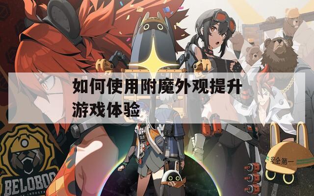 如何使用附魔外观提升游戏体验