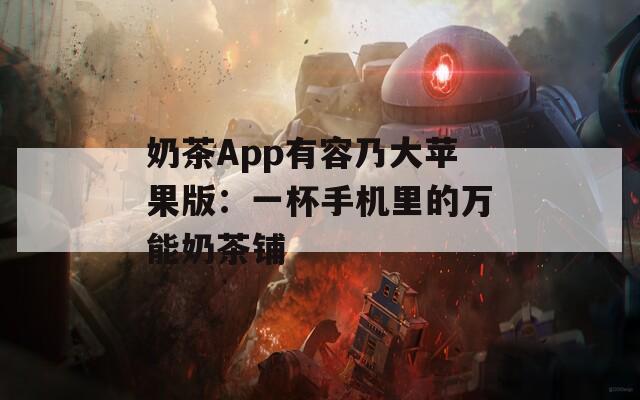 奶茶App有容乃大苹果版：一杯手机里的万能奶茶铺