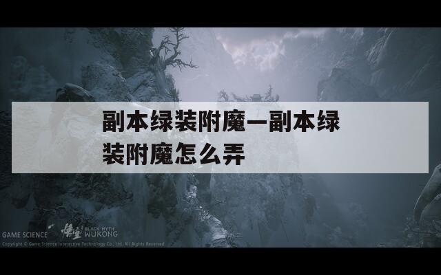 副本绿装附魔—副本绿装附魔怎么弄