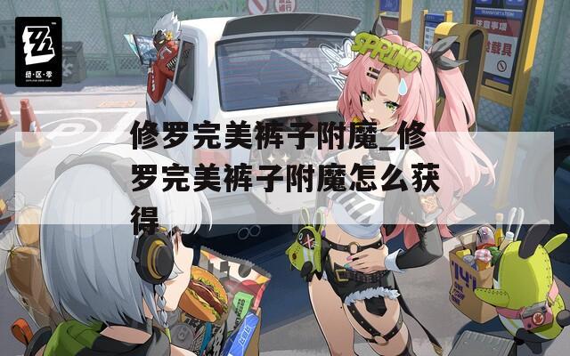 修罗完美裤子附魔_修罗完美裤子附魔怎么获得
