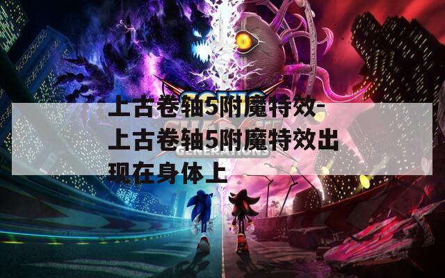 上古卷轴5附魔特效-上古卷轴5附魔特效出现在身体上