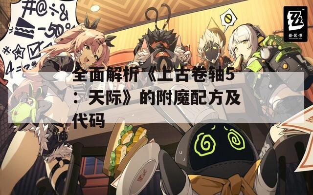 全面解析《上古卷轴5：天际》的附魔配方及代码