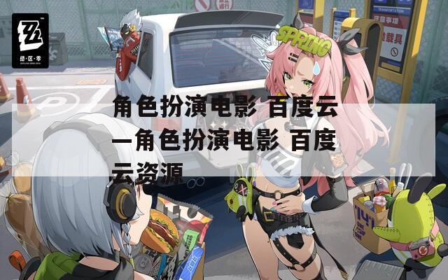 角色扮演电影 百度云—角色扮演电影 百度云资源