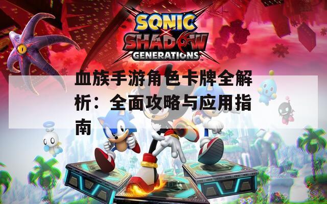 血族手游角色卡牌全解析：全面攻略与应用指南