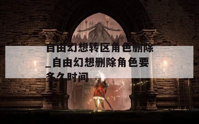 自由幻想转区角色删除_自由幻想删除角色要多久时间