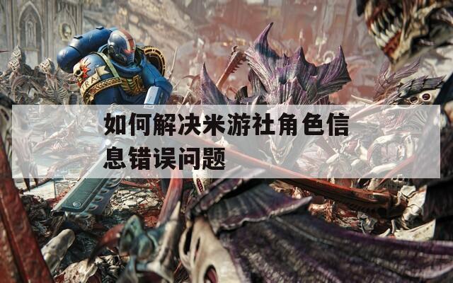如何解决米游社角色信息错误问题